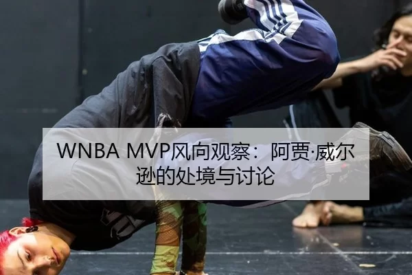 WNBA MVP风向观察：阿贾·威尔逊的处境与讨论
