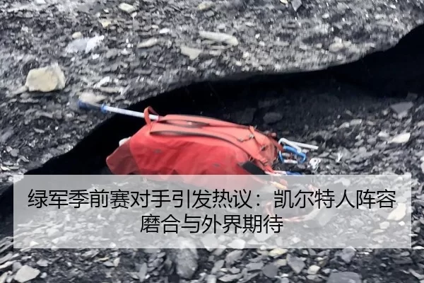 绿军季前赛对手引发热议：凯尔特人阵容磨合与外界期待